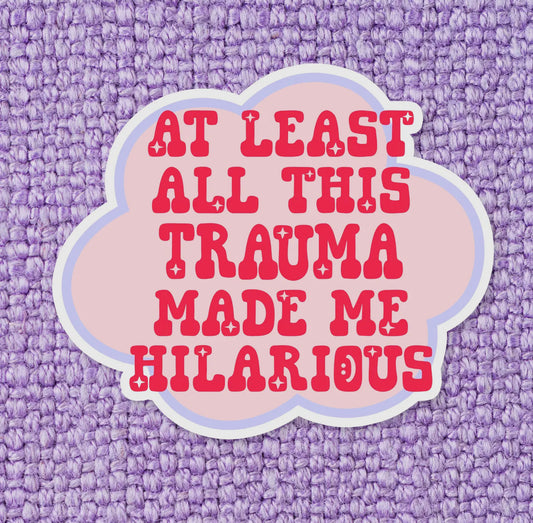 At Least My Trauma Made Me Hilarious Sticker