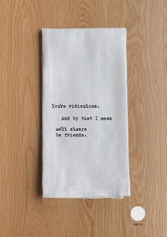 You’re Ridiculous Kitchen Towel