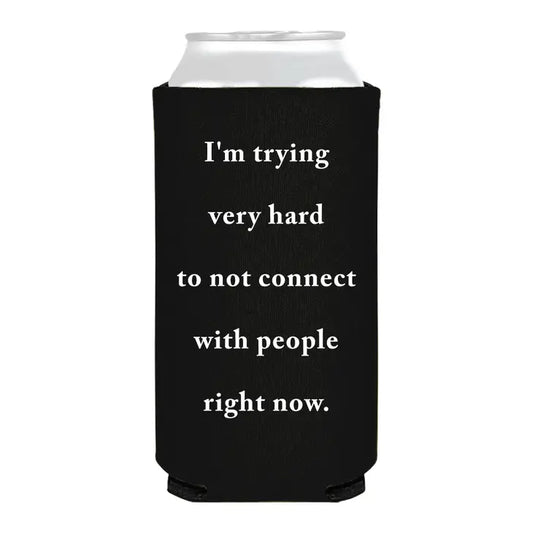 I'm Trying to Not Connect With People Can Koozie
