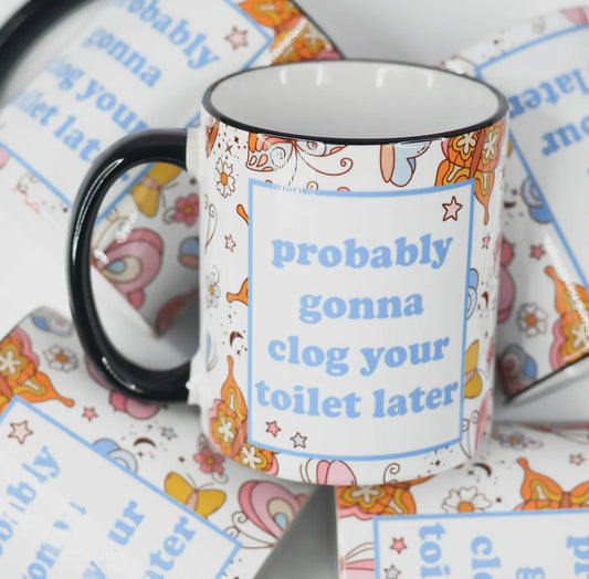 Clog Your Toilet Mug